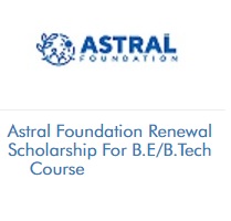 Astral Foundation Renewal Scholarship For B.E/B.Tech Course 2021-2022