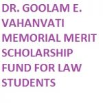 DR.GOOLAM E. VAHANVATI MEMORIAL MERIT SCHOLARSHIP FUND FOR LAW STUDENTS DR. GOOLAM E. VAHANVATI MEMORIAL MERIT SCHOLARSHIP FUND FOR LAW STUDENTS
