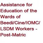 Financial Assistance for Education of the Wards of Beedi-Cine-IOMC-LSDM Workers – Post-Matric Financial Assistance for Education of the Wards of Beedi-Cine-IOMC-LSDM Workers - Post-Matric
