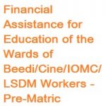 Financial Assistance for Education of the Wards of Beedi-Cine-IOMC-LSDM-Workers – Pre-Matric Scholarships Financial Assistance for Education of the Wards of Beedi-Cine-IOMC-LSDM-Workers - Pre-Matric Scholarships