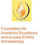 Foundation for Academic Excellence and Access (FAEA) Scholarships 2024-25 Foundation for Academic Excellence and Access (FAEA) Scholarships 2020-2021