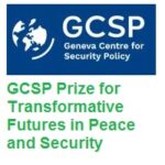 Geneva Centre for Security Policy GCSP Prize for Transformative Futures in Peace and Security Geneva Centre for Security Policy GCSP Prize for Transformative Futures in Peace and Security