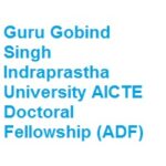 Guru Gobind Singh Indraprastha University AICTE Doctoral Fellowship (ADF)