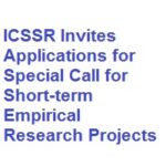 ICSSR Invites Applications for Special Call for Short-term Empirical Research Projects ICSSR Invites Applications for Special Call for Short-term Empirical Research Projects
