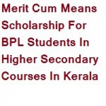 Merit Cum Means Scholarship For BPL Students In Higher Secondary Courses In Kerala Merit Cum Means Scholarship For BPL Students In Higher Secondary Courses In Kerala