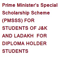 Prime Minister’s Special Scholarship Scheme (PMSSS) FOR STUDENTS OF J&K AND LADAKH FOR DIPLOMA HOLDER STUDENTS