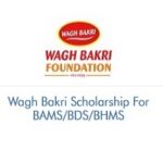 Shri Paragbhai Desai Wagh Bakri Scholarship For BAMS/BDS/BHMS 2026-2027 Wagh Bakri Scholarship For BAMS/BDS/BHMS Offered By Wagh Bakri Foundation